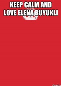 Keep Calm And Love Elena Buyukli 