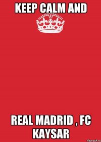 Keep calm and Real Madrid , Fc kaysar