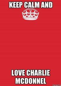 Keep Calm and love CHARLIE MCDONNEL