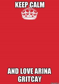 keep calm and love Arina Gritcay