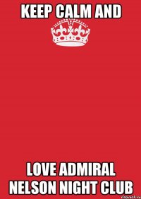 KEEP CAlM AnD LOVE ADMIRAl NELson night Club