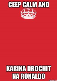 Ceep Calm and Karina drochit na Ronaldo