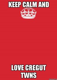 KEEP CALM AND LOVE CREGUT TWNS