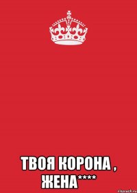  твоя корона , жена****