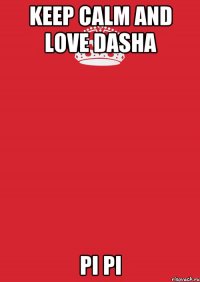 keep calm and love dasha pi pi