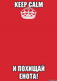 KEEP CALM и похищай енота!