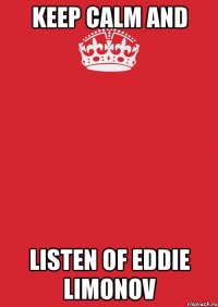 KEEP CALM and LISTEN OF EDDIE LIMONOV