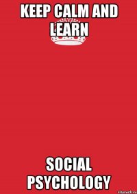 Keep calm and learn Social Psychology