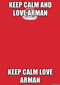 keep calm and love arman keep calm love arman