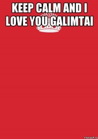 KEEP CALM and I LOVE YOU GALIMTAI 