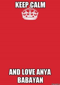 keep calm and love Anya Babayan