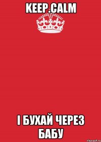 Keep.calm І бухай через бабу