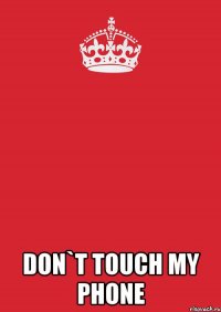  Don`t touch my phone