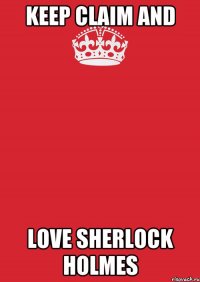 Keep claim and love Sherlock Holmes