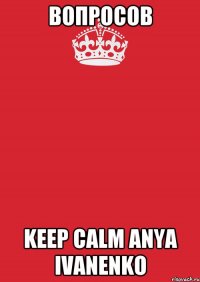 Вопросов Keep Calm Anya Ivanenko