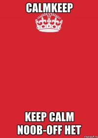 CalmKEEP KEEP Calm Noob-OFF НЕТ