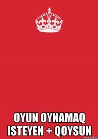  oyun oynamaq isteyen + qoysun