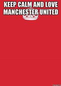 Keep calm and love Manchester United 