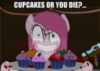 Cupcakes or You die?... 