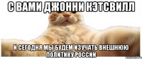 С Вами Джонни Кэтсвилл И Сегодня мы будем изучать Внешнюю политику России