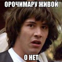 ОРОЧИМАРУ ЖИВОЙ О НЕТ