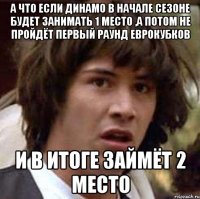 А что если Динамо в начале сезоне будет занимать 1 место ,а потом не пройдёт первый раунд еврокубков и в итоге займёт 2 место