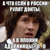 А что если в России рулят докты, а в Японии адорнийцы? О_о