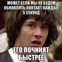 Может если мы не будем обновлять контакт каждые 5 секунд его починят быстрее