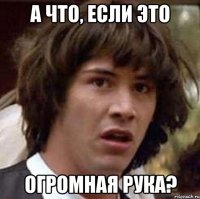 А что, если это огромная рука?