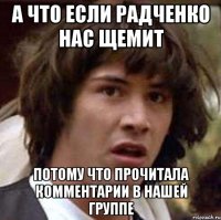 А что если Радченко нас щемит потому что прочитала комментарии в нашей группе