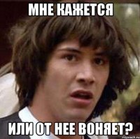 мне кажется или от нее воняет?