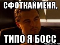 Сфоткайменя, типо я босс