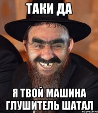 таки да я твой машина глушитель шатал