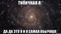 типичная Я:* Да да это я и я самая обычная:*