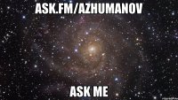 ask.fm/azhumanov ASK ME