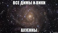 все димы и вики ахуенны