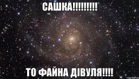 Сашка!!!!!!!!! То файна дівуля!!!!