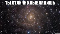 Ты отлично выблядишь 