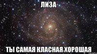 Лиза Ты самая класная хорошая