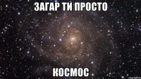 загар ти просто космос