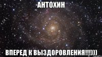 Антохин Вперед к выздоровления!!!)))