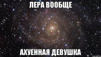 лера вообще ахуенная девушка