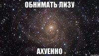 Обнимать Лизу Ахуенно