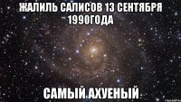 жалиль салисов 13 сентября 1990года самый ахуеный
