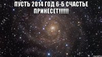 Пусть 2014 год 6-б счастье принесет!!!!!! 