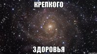 крепкого здоровья