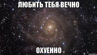 Любить тебя вечно охуенно