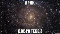 Ярик, Добра тебе:3