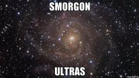 SMORGON ULTRAS