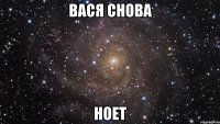 Вася снова ноет